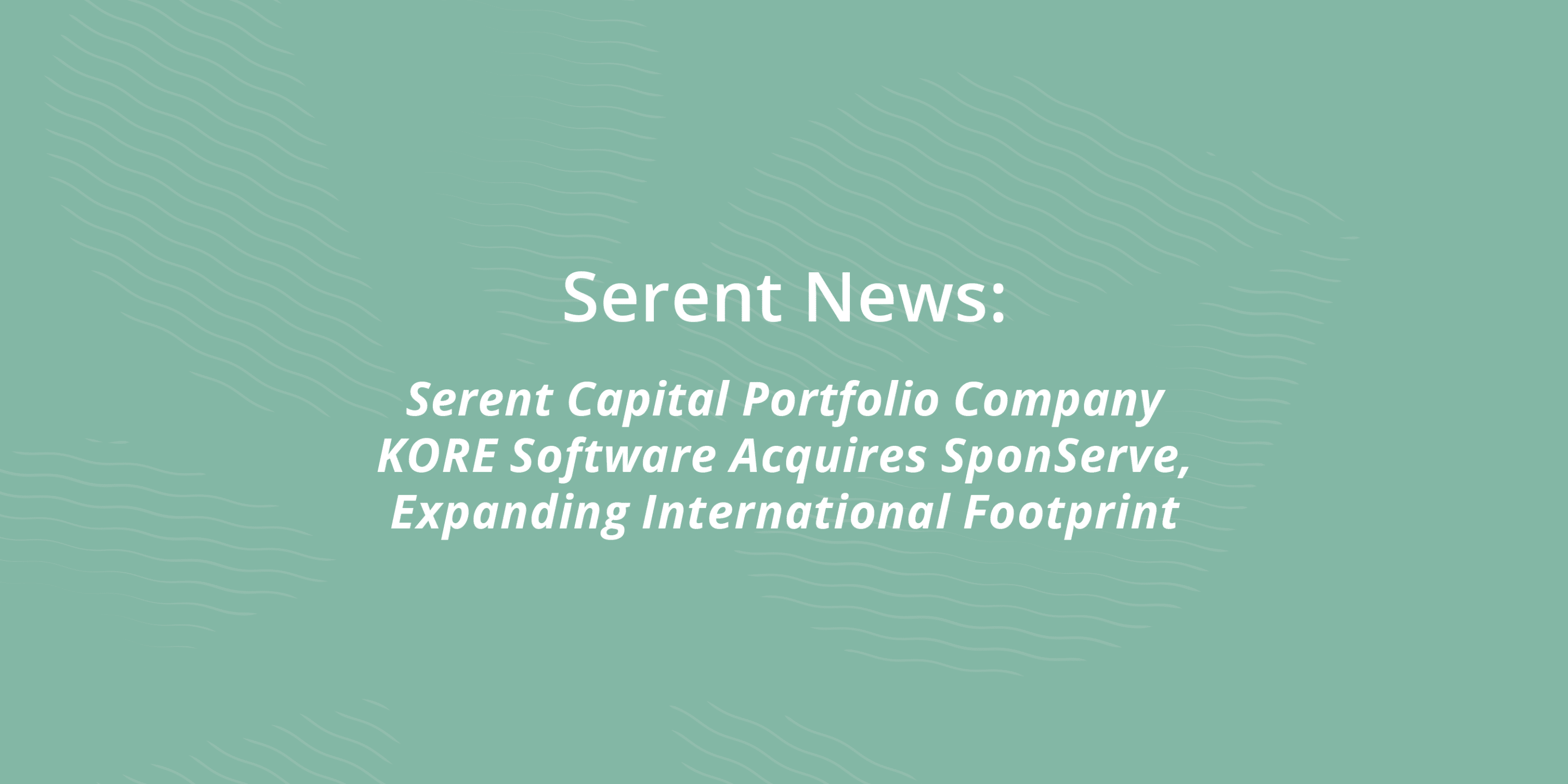 Serent Capital Portfolio Company KORE Software Acquires SponServe, Expanding International Footprint