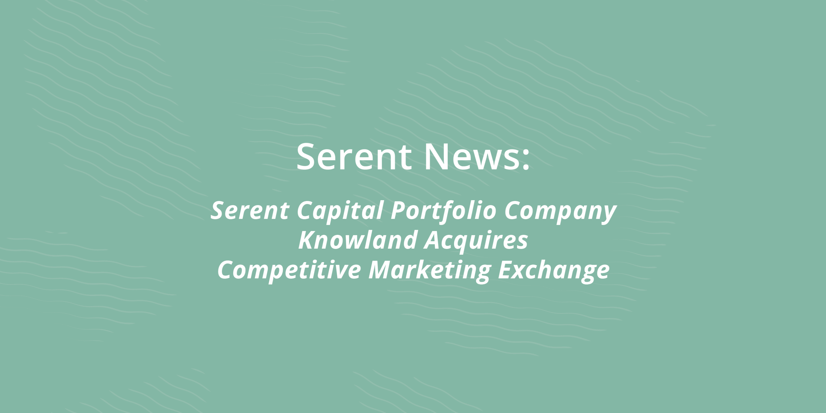 Serent Capital Portfolio Company Knowland Acquires Competitive Marketing Exchange